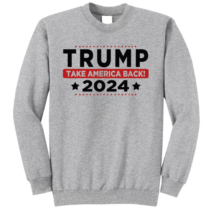 Trump 2024 Take America Back American Flag Trump 2024 Tall Sweatshirt