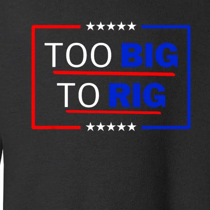 Trump 2024 Too Big To Rig Toddler Sweatshirt