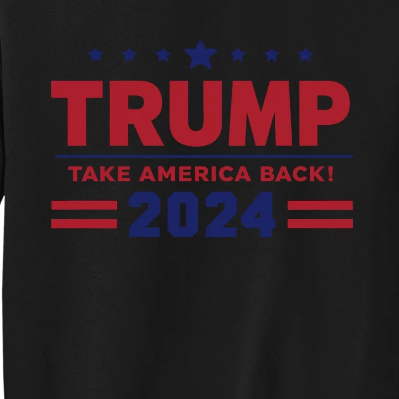 Trump 2024 Take America Back Tall Sweatshirt