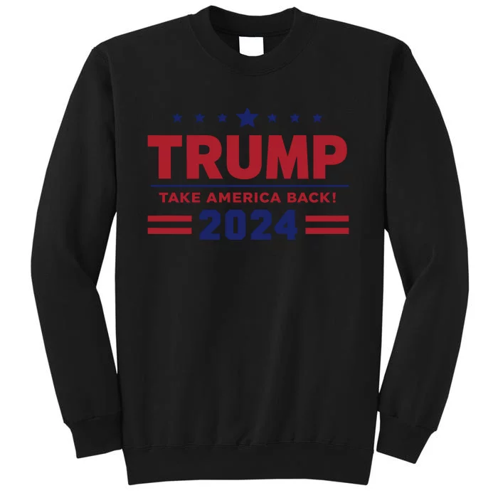 Trump 2024 Take America Back Tall Sweatshirt