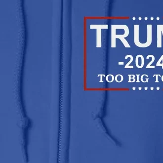 Trump 2024 Too Big To Rig Funny Trump Full Zip Hoodie