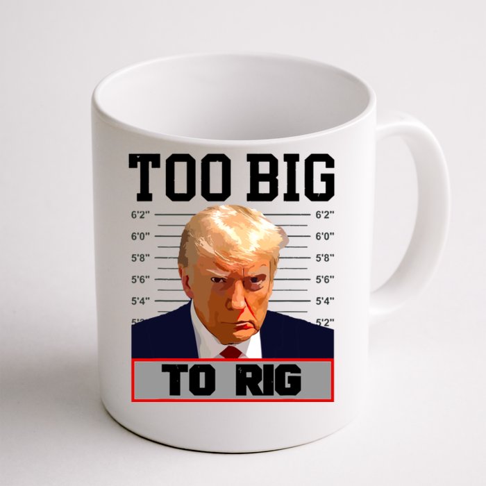 Trump 2024 Too Big To Rig Presidential Election Front & Back Coffee Mug