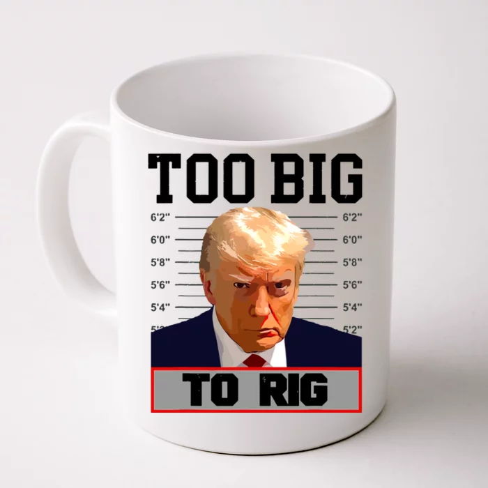 Trump 2024 Too Big To Rig Presidential Election Front & Back Coffee Mug