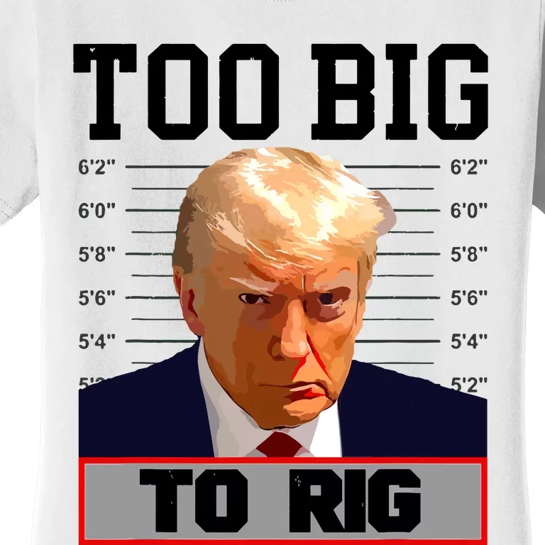 Trump 2024 Too Big To Rig Presidential Election Women's T-Shirt