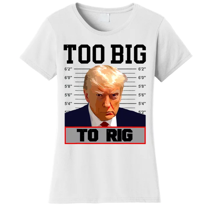 Trump 2024 Too Big To Rig Presidential Election Women's T-Shirt