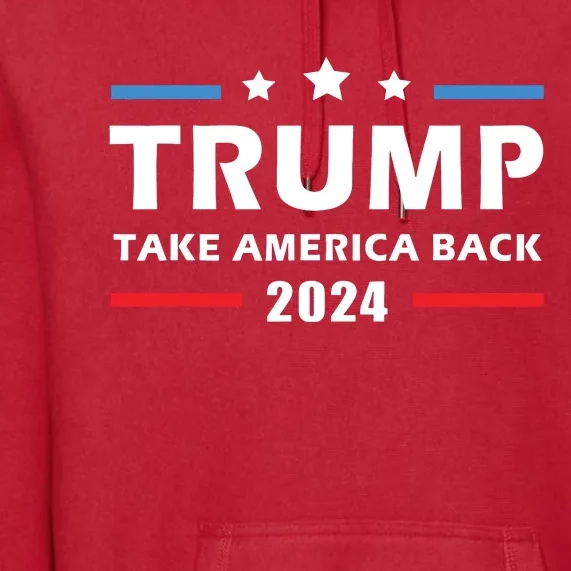 Trump 2024 Take America Back Election Patriotic Second Term Premium Hoodie