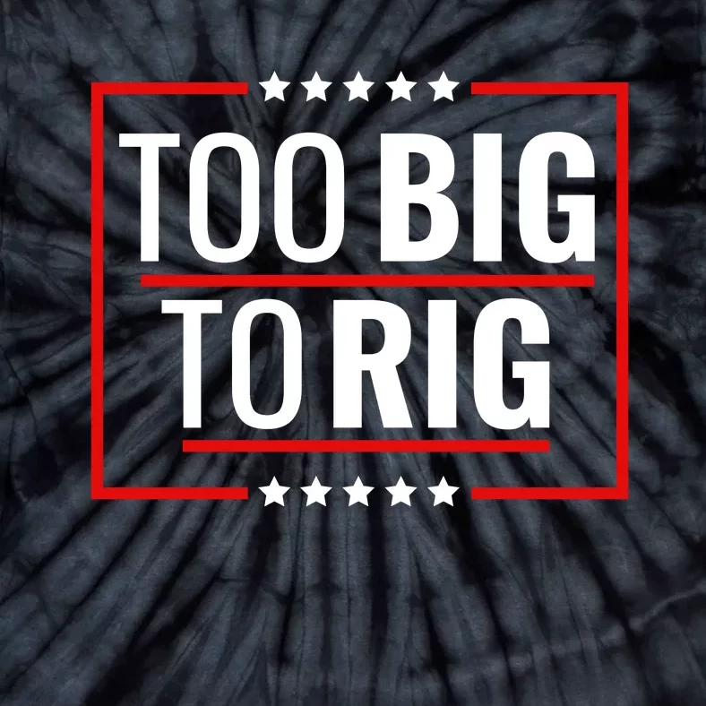 Trump 2024 Too Big To Rig Tie-Dye T-Shirt