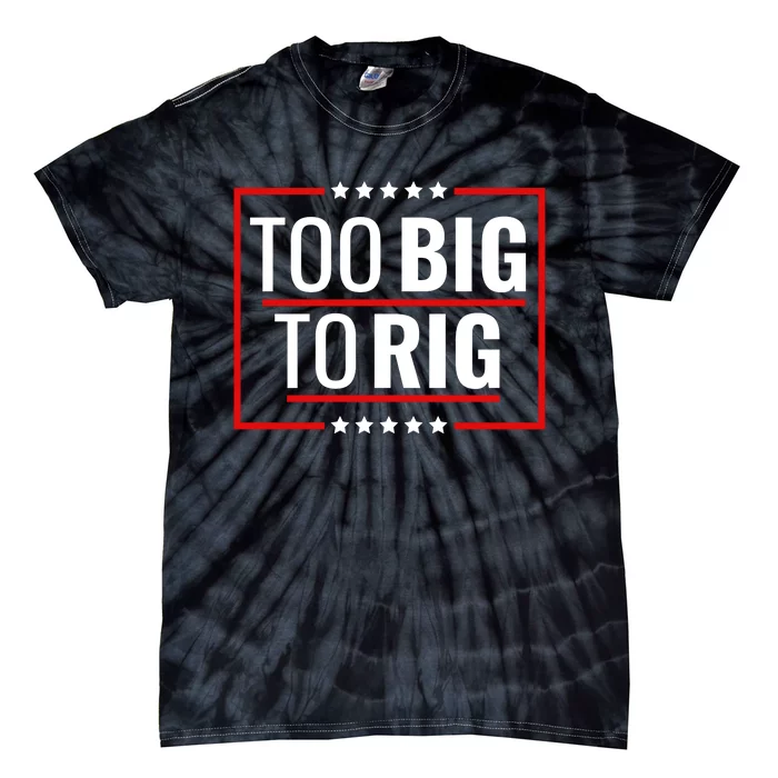 Trump 2024 Too Big To Rig Tie-Dye T-Shirt