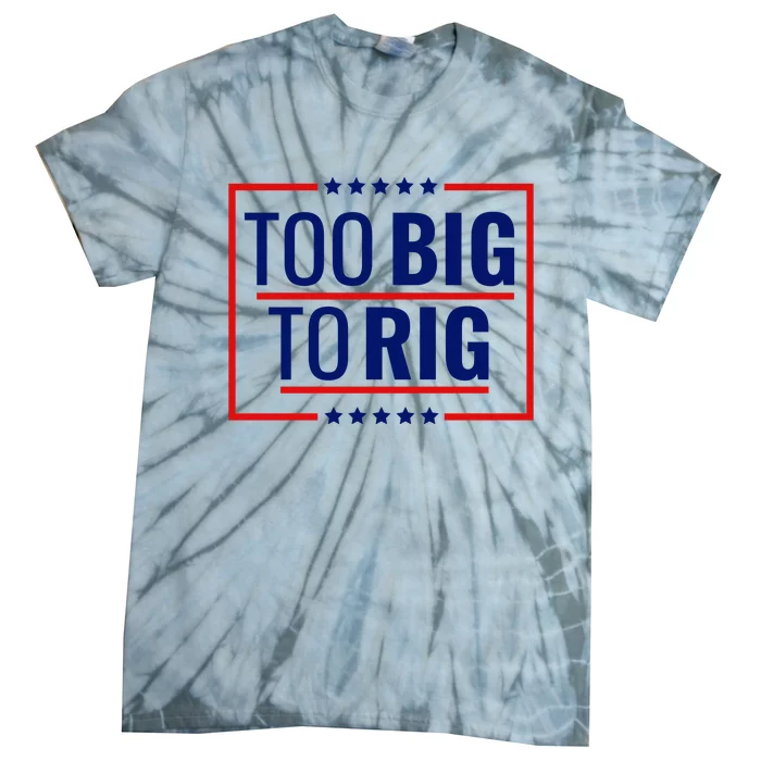 Trump 2024 Too Big To Rig Tie-Dye T-Shirt