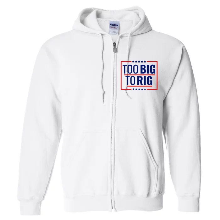 Trump 2024 Too Big To Rig Full Zip Hoodie