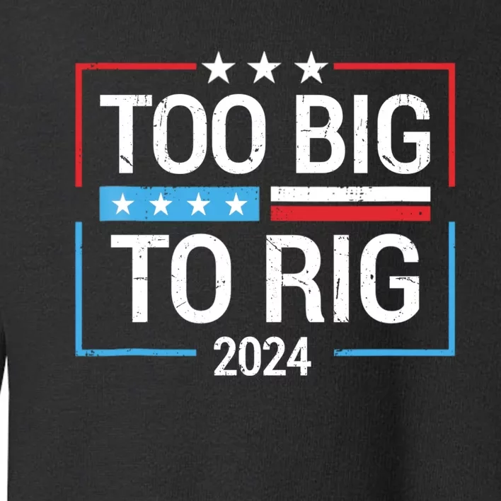 Trump 2024 Too Big To Rig Toddler Sweatshirt