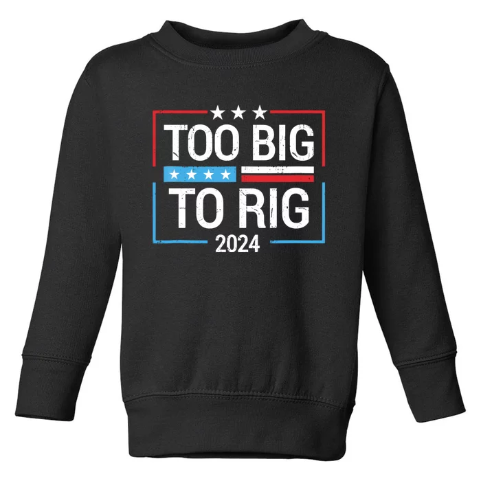 Trump 2024 Too Big To Rig Toddler Sweatshirt