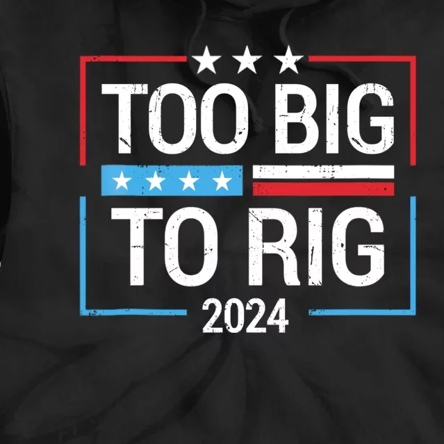 Trump 2024 Too Big To Rig Tie Dye Hoodie