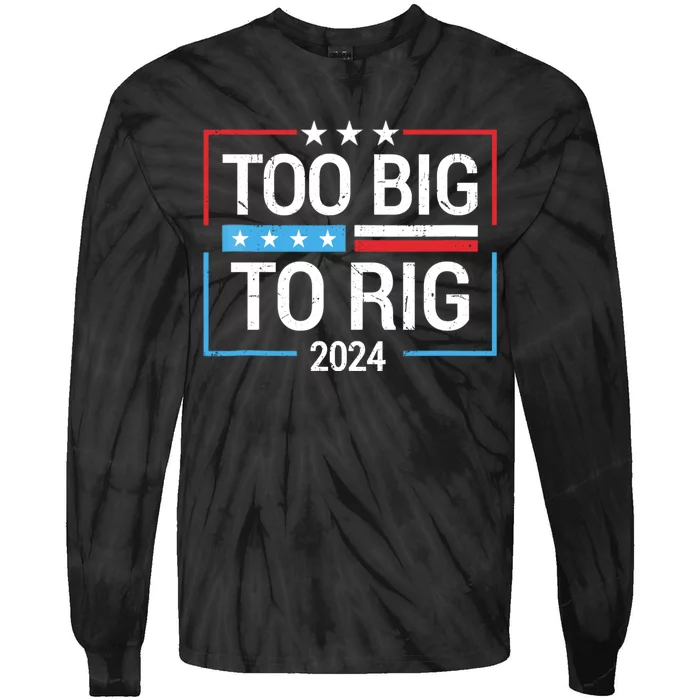 Trump 2024 Too Big To Rig Tie-Dye Long Sleeve Shirt