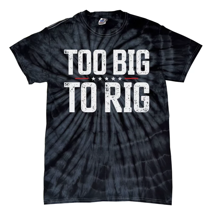 Trump 2024 Too Big To Rig Election Saying Tie-Dye T-Shirt