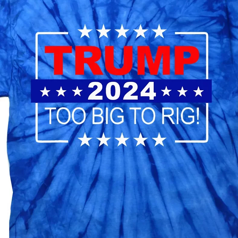 Trump 2024 Too Big To Rig Tie-Dye T-Shirt