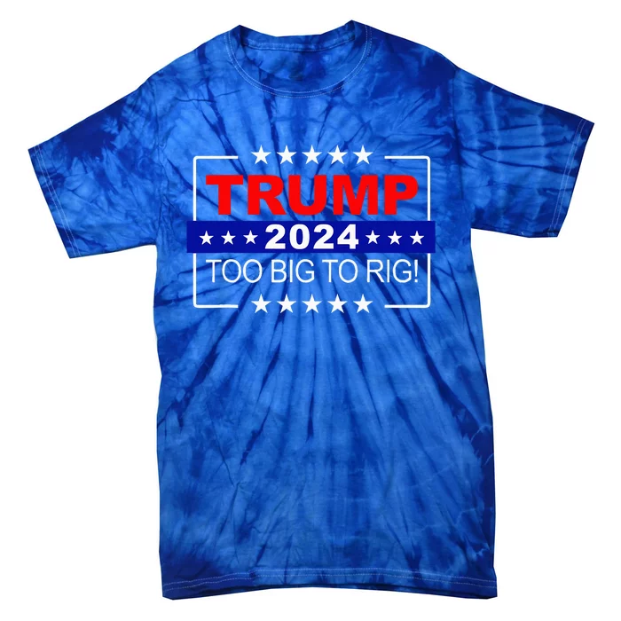 Trump 2024 Too Big To Rig Tie-Dye T-Shirt