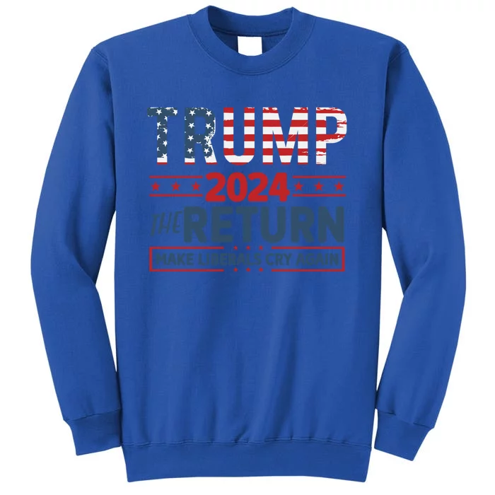 Trump 2024 The Return Make The Liberals Cry Again Gift Tall Sweatshirt