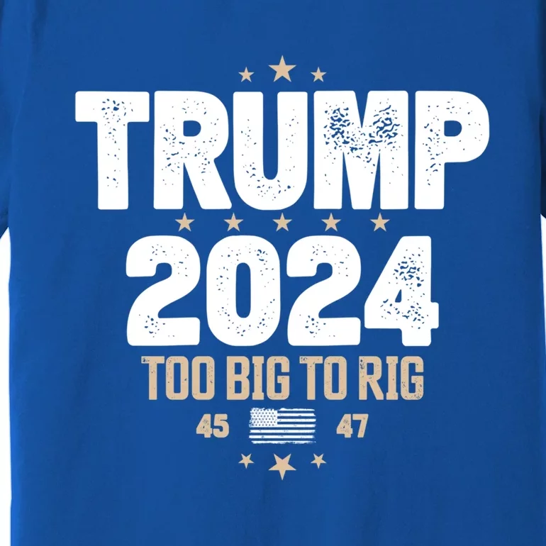 Trump 2024 Too Big To Rig 2024 Elections Slogan Trump 2024 Gift Premium T-Shirt