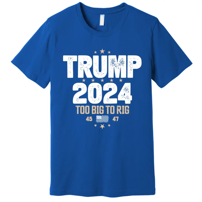 Trump 2024 Too Big To Rig 2024 Elections Slogan Trump 2024 Gift Premium T-Shirt