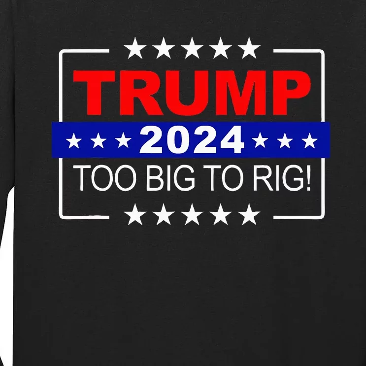 Trump 2024 Too Big To Rig Funny Trump Tall Long Sleeve T-Shirt