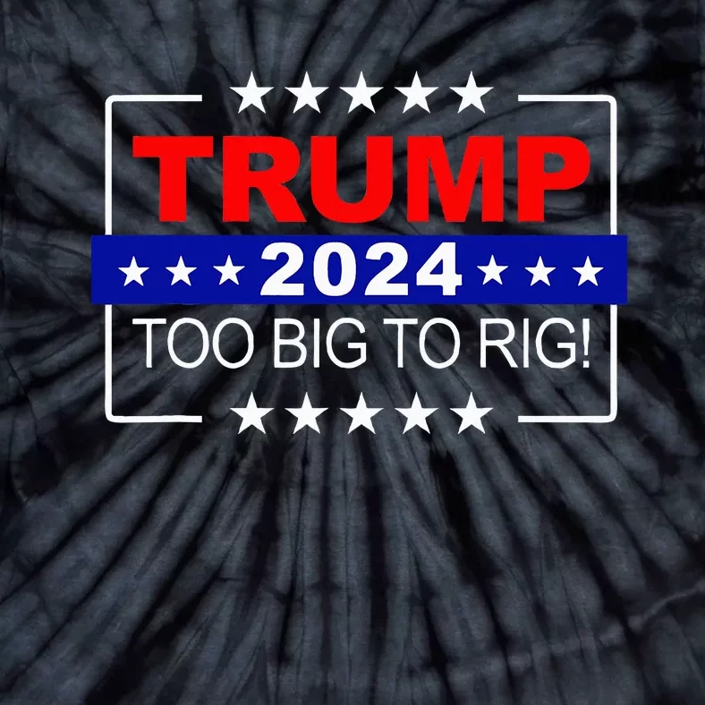 Trump 2024 Too Big To Rig Funny Trump Tie-Dye T-Shirt