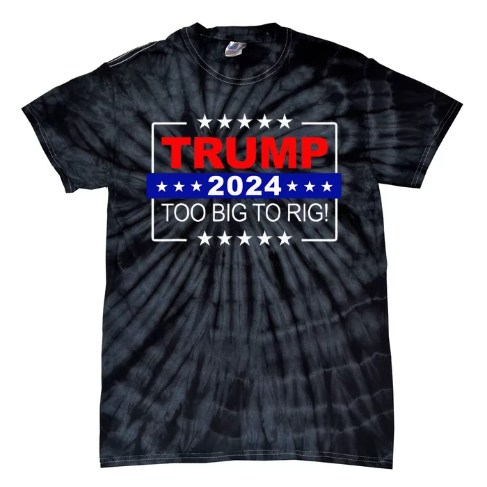 Trump 2024 Too Big To Rig Funny Trump Tie-Dye T-Shirt