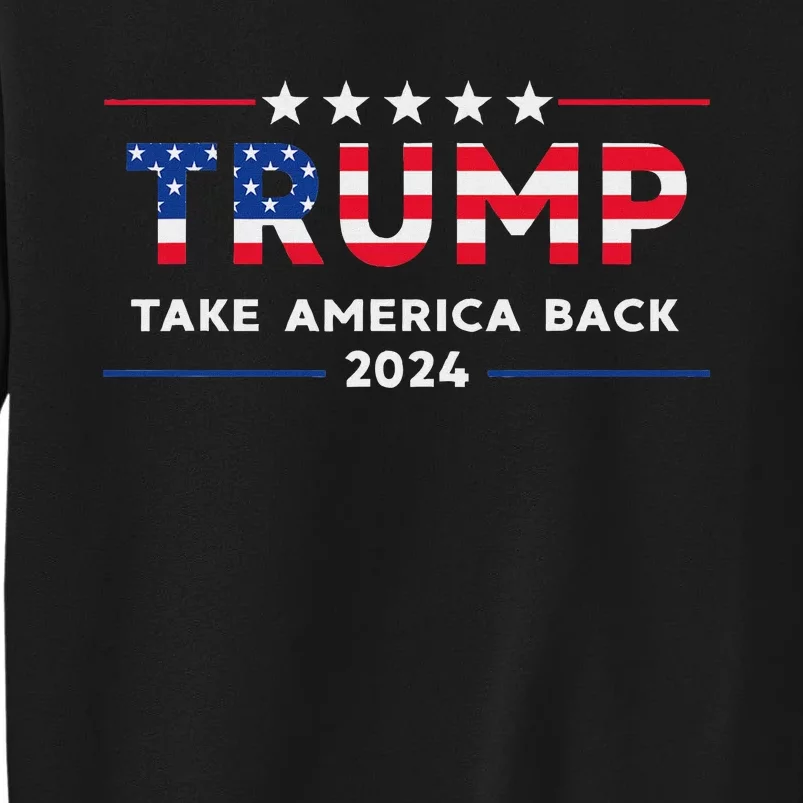 Trump 2024 Take America Back American Flag Gifts Tall Sweatshirt