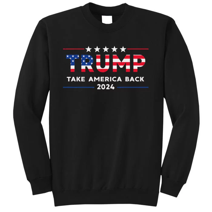 Trump 2024 Take America Back American Flag Gifts Tall Sweatshirt