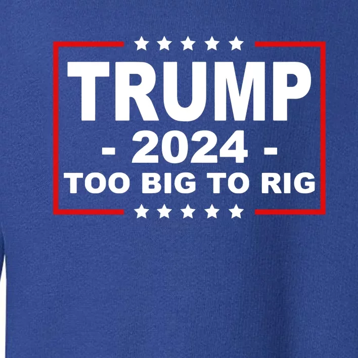 Trump 2024 Too Big To Rig Toddler Sweatshirt