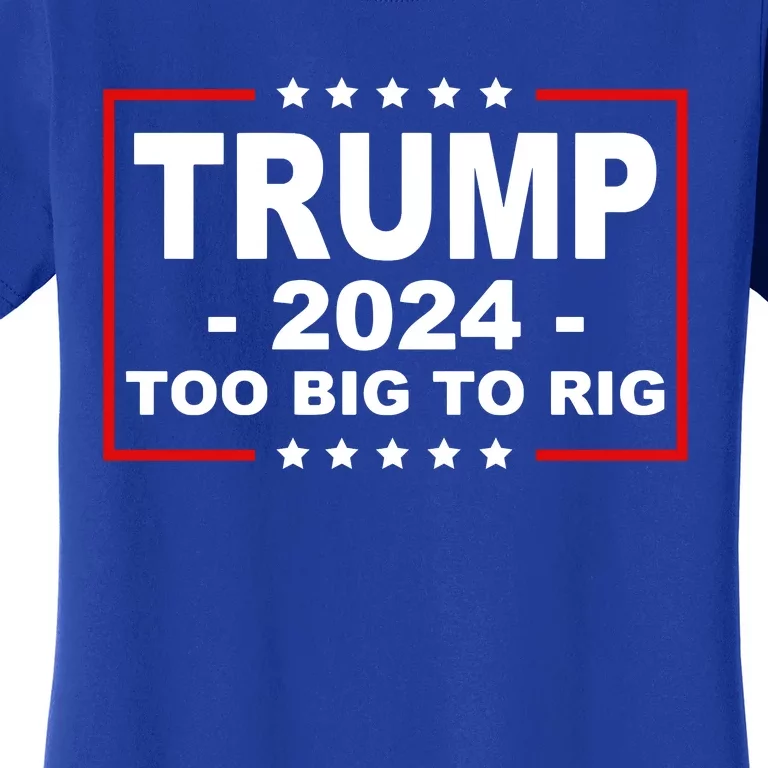 Trump 2024 Too Big To Rig Women's T-Shirt