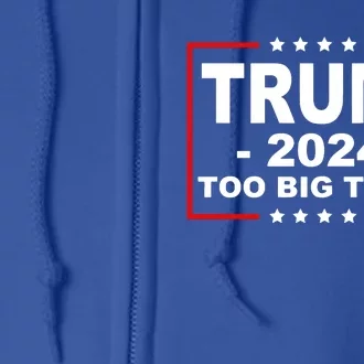 Trump 2024 Too Big To Rig Full Zip Hoodie