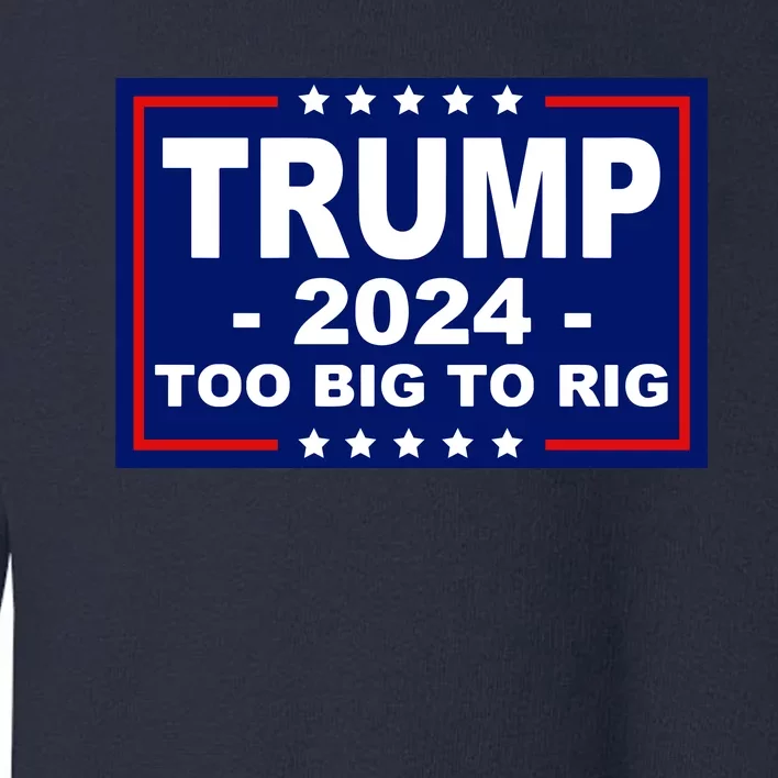 Trump 2024 Too Big To Rig Toddler Sweatshirt