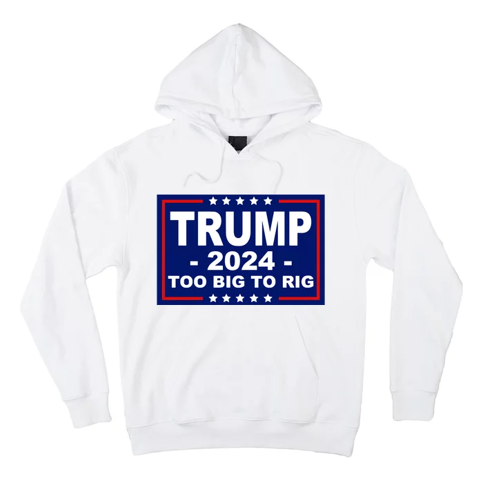 Trump 2024 Too Big To Rig Hoodie