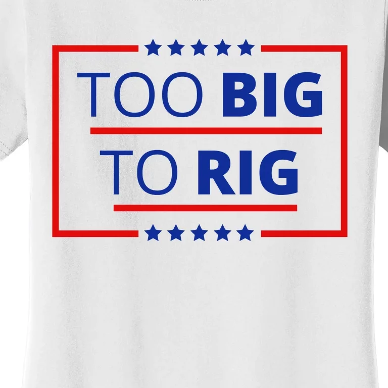 Trump 2024 Too Big To Rig Women's T-Shirt