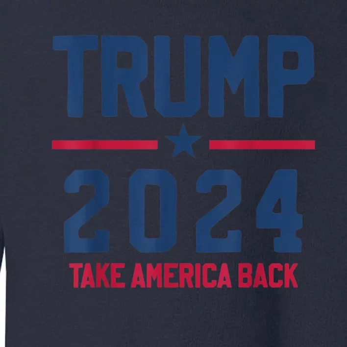 Trump 2024 Take America Back Pro Trump Toddler Sweatshirt