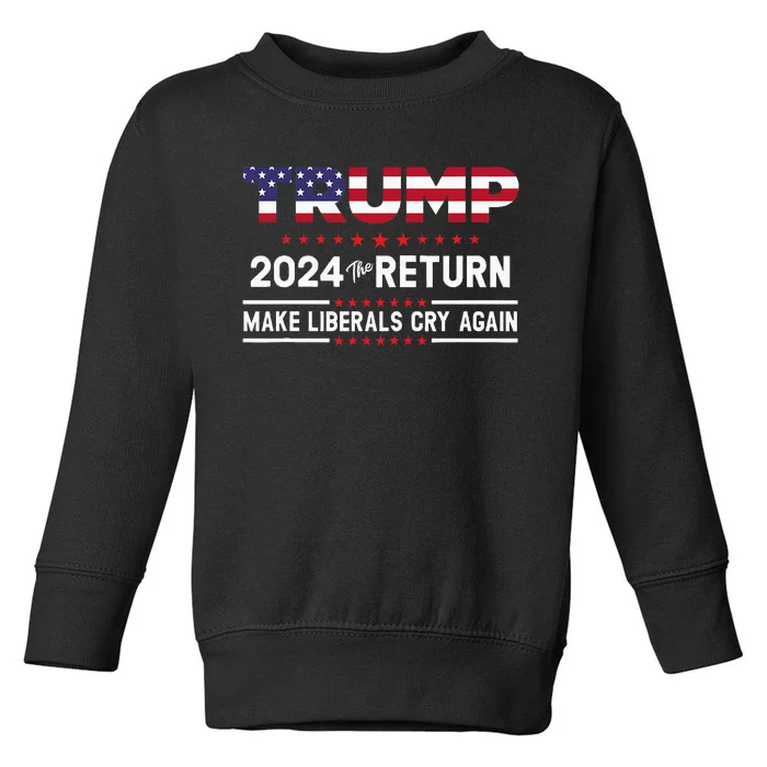 Trump 2024 The Return Make Liberals Cry Again Toddler Sweatshirt