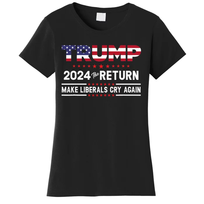 Trump 2024 The Return Make Liberals Cry Again Women's T-Shirt