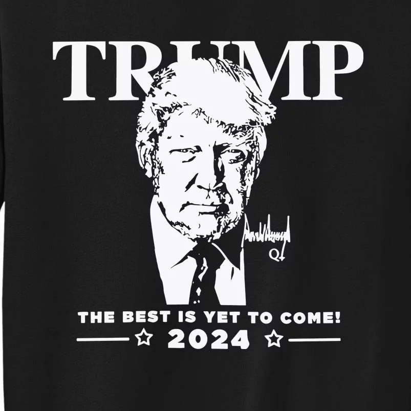 Trump 2024 The Best Is Yet To Come Signature Tall Sweatshirt