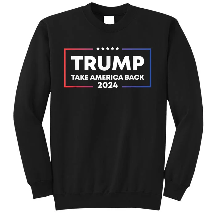 Trump 2024 Take America Back 2024 Patriotic Political Gifts Tall Sweatshirt