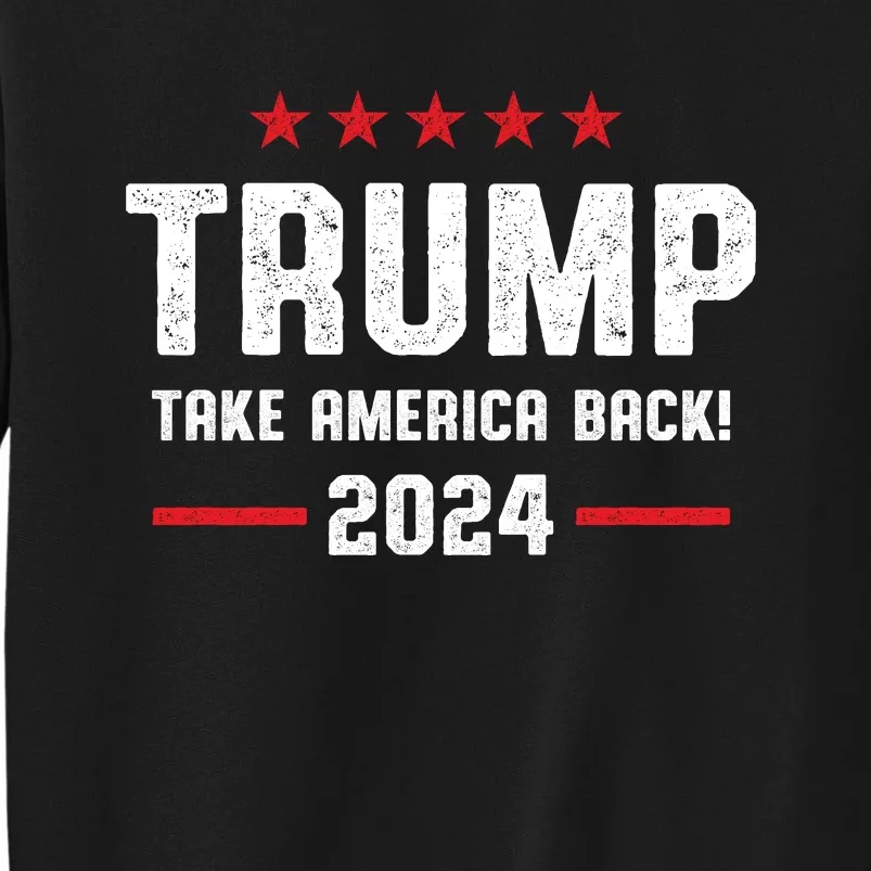 Trump 2024 Take America Back Tall Sweatshirt