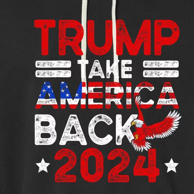 Trump 2024 Take America Back American Flag Trump 4th Of July Garment-Dyed Fleece Hoodie