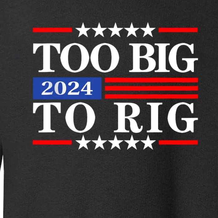 Trump 2024 Too Big To Rig Toddler Sweatshirt