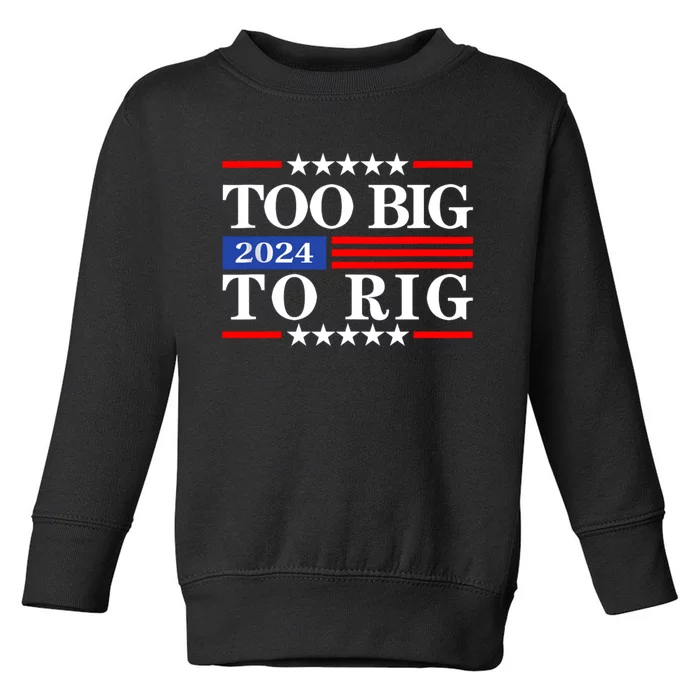 Trump 2024 Too Big To Rig Toddler Sweatshirt