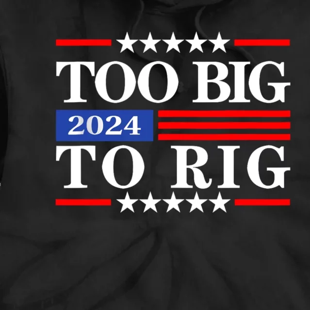 Trump 2024 Too Big To Rig Tie Dye Hoodie