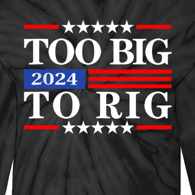 Trump 2024 Too Big To Rig Tie-Dye Long Sleeve Shirt