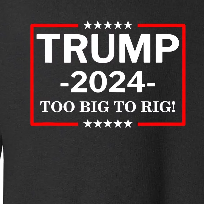 Trump 2024 Too Big To Rig Toddler Sweatshirt