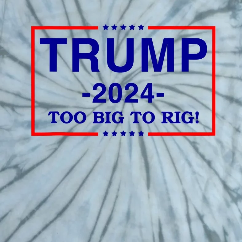 Trump 2024 Too Big To Rig Tie-Dye T-Shirt