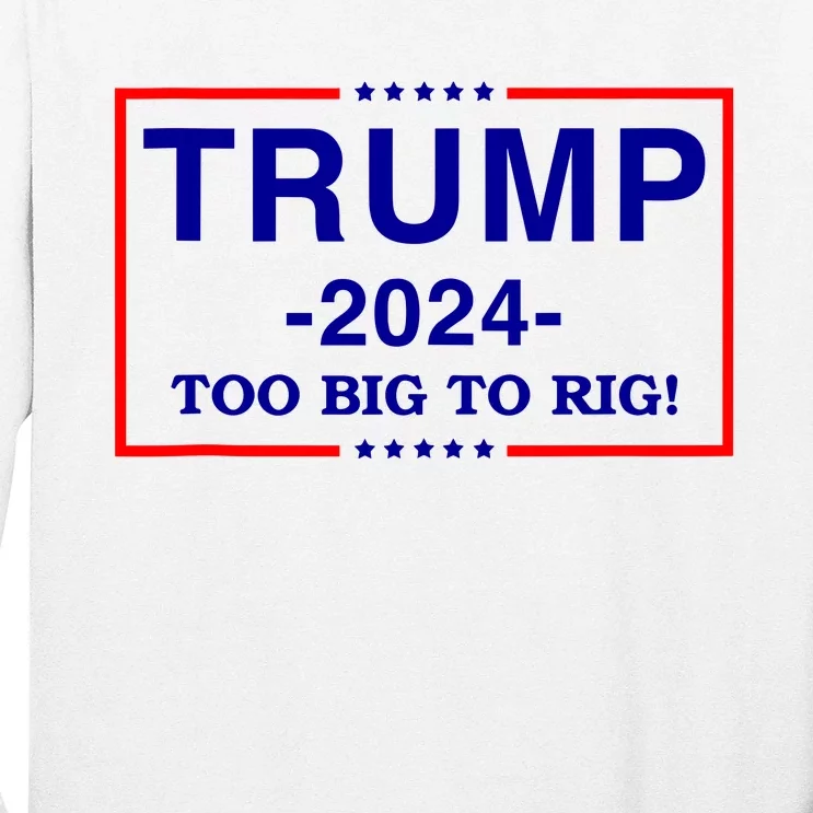 Trump 2024 Too Big To Rig Long Sleeve Shirt