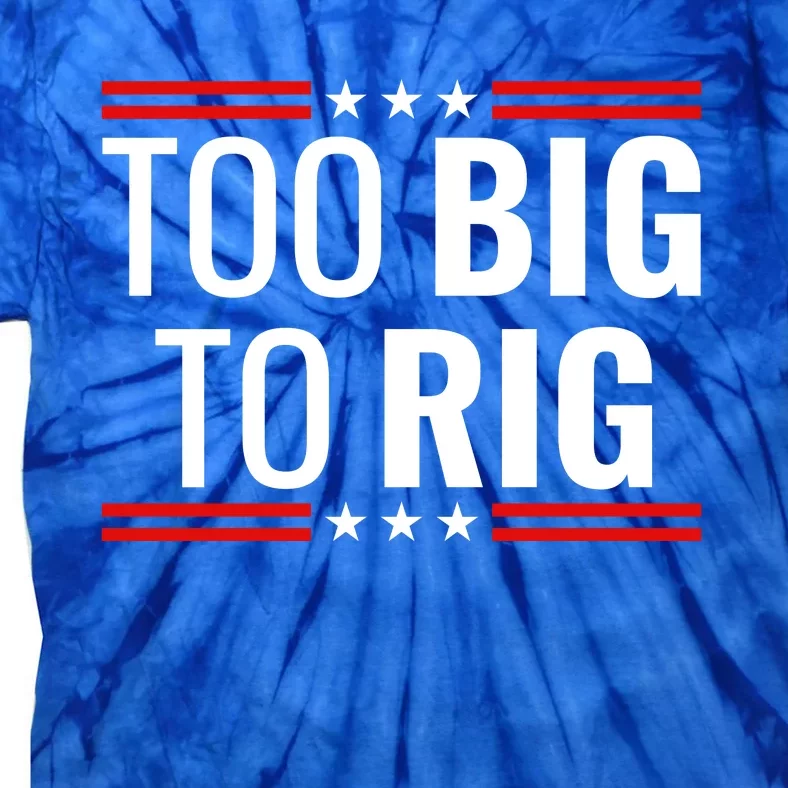 Trump 2024 Too Big To Rig Tie-Dye T-Shirt